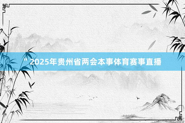 ”2025年贵州省两会本事体育赛事直播