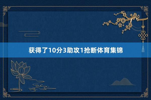 获得了10分3助攻1抢断体育集锦