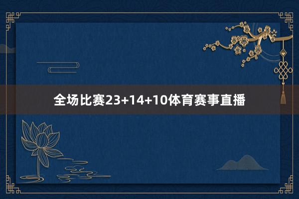 全场比赛23+14+10体育赛事直播
