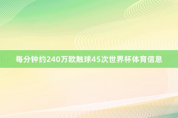 每分钟约240万欧触球45次世界杯体育信息