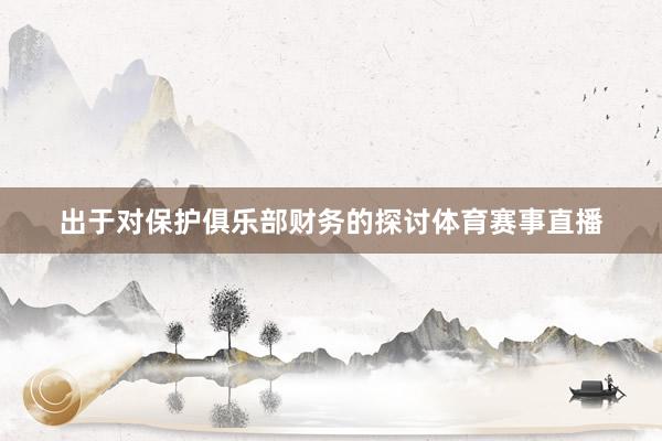 出于对保护俱乐部财务的探讨体育赛事直播