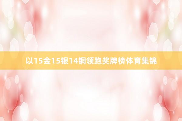 以15金15银14铜领跑奖牌榜体育集锦