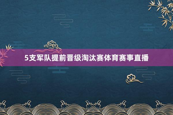 5支军队提前晋级淘汰赛体育赛事直播