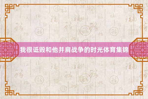 我很诋毁和他并肩战争的时光体育集锦