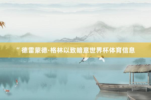 ”德雷蒙德·格林以致暗意世界杯体育信息