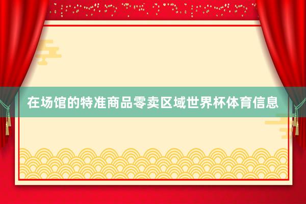 在场馆的特准商品零卖区域世界杯体育信息