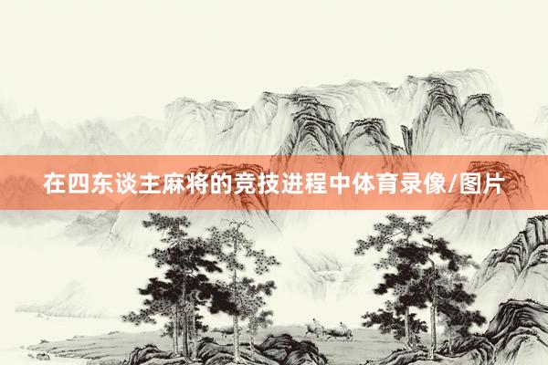 在四东谈主麻将的竞技进程中体育录像/图片