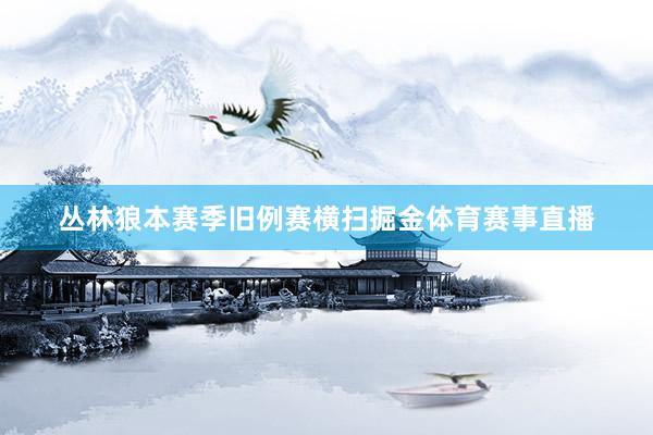 丛林狼本赛季旧例赛横扫掘金体育赛事直播