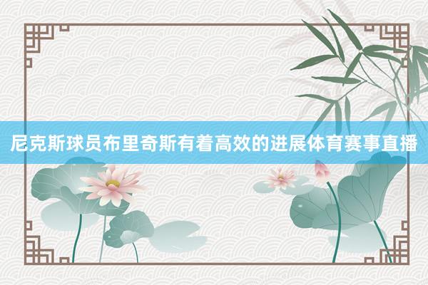 尼克斯球员布里奇斯有着高效的进展体育赛事直播