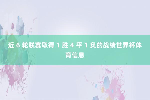 近 6 轮联赛取得 1 胜 4 平 1 负的战绩世界杯体育信息