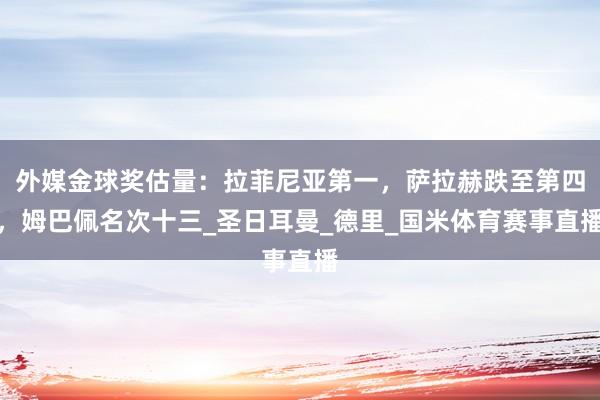 外媒金球奖估量：拉菲尼亚第一，萨拉赫跌至第四，姆巴佩名次十三_圣日耳曼_德里_国米体育赛事直播