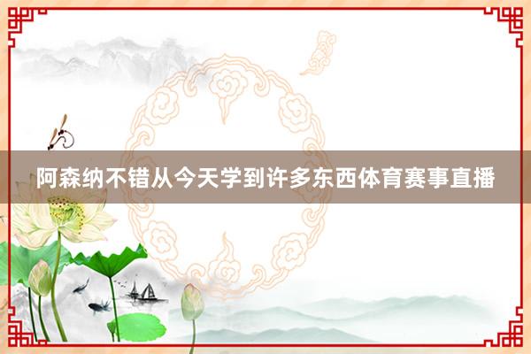 阿森纳不错从今天学到许多东西体育赛事直播