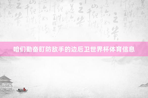 咱们勤奋盯防敌手的边后卫世界杯体育信息