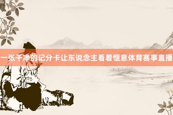 一张干净的记分卡让东说念主看着惬意体育赛事直播