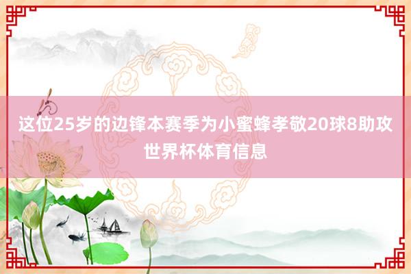 这位25岁的边锋本赛季为小蜜蜂孝敬20球8助攻世界杯体育信息