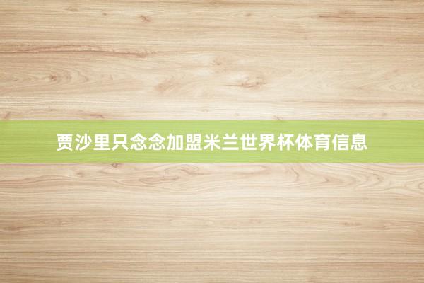 贾沙里只念念加盟米兰世界杯体育信息