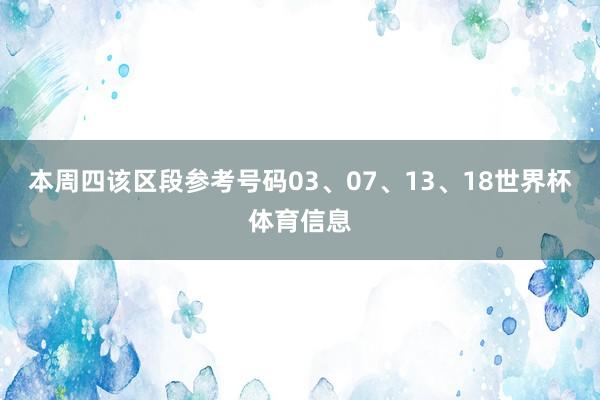 本周四该区段参考号码03、07、13、18世界杯体育信息
