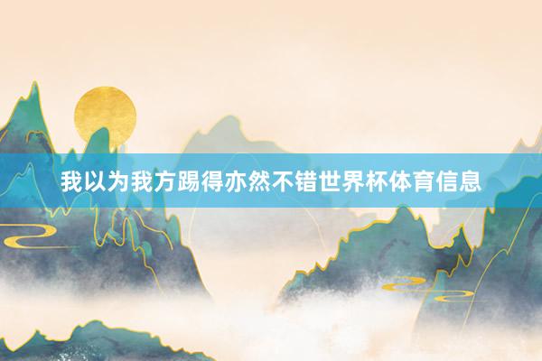 我以为我方踢得亦然不错世界杯体育信息
