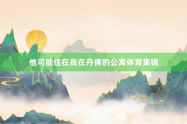 他可能住在我在丹佛的公寓体育集锦