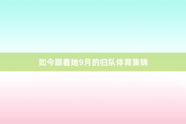 如今跟着她9月的归队体育集锦