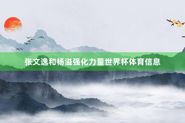 张文逸和杨溢强化力量世界杯体育信息