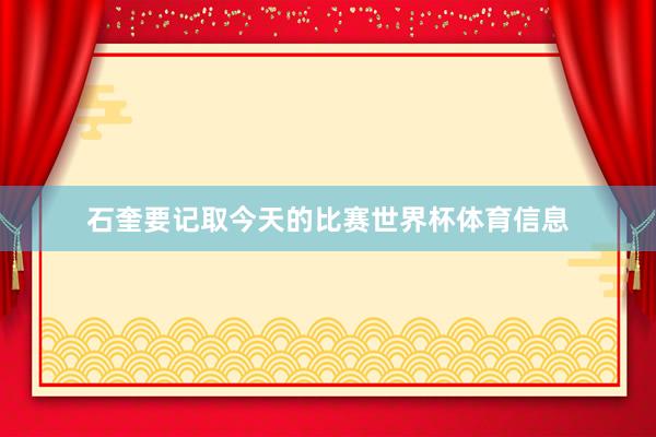 石奎要记取今天的比赛世界杯体育信息