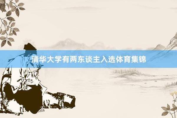 清华大学有两东谈主入选体育集锦