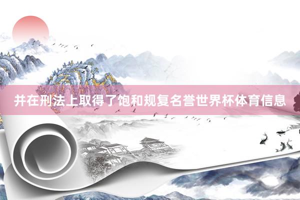 并在刑法上取得了饱和规复名誉世界杯体育信息