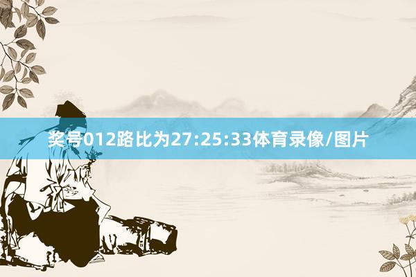 奖号012路比为27:25:33体育录像/图片