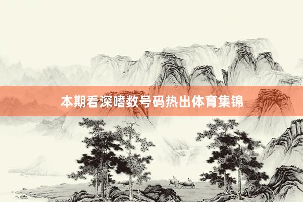 本期看深嗜数号码热出体育集锦