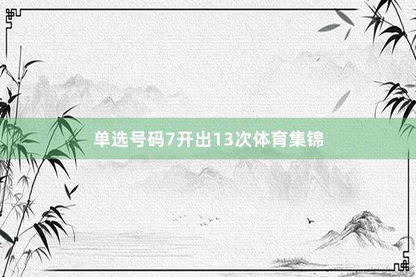 单选号码7开出13次体育集锦