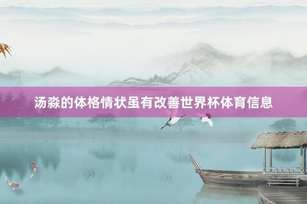 汤淼的体格情状虽有改善世界杯体育信息
