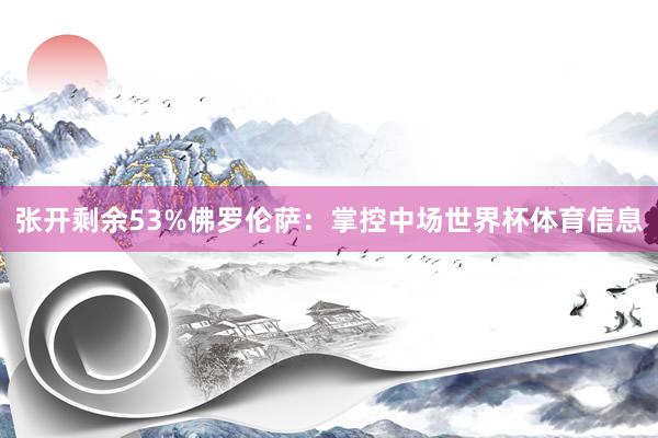 张开剩余53%佛罗伦萨：掌控中场世界杯体育信息