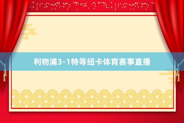 利物浦3-1特等纽卡体育赛事直播