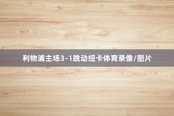 利物浦主场3-1跳动纽卡体育录像/图片