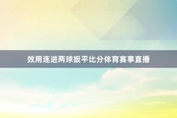 效用连进两球扳平比分体育赛事直播