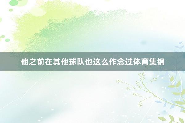 他之前在其他球队也这么作念过体育集锦