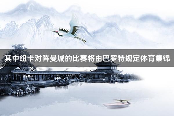 其中纽卡对阵曼城的比赛将由巴罗特规定体育集锦