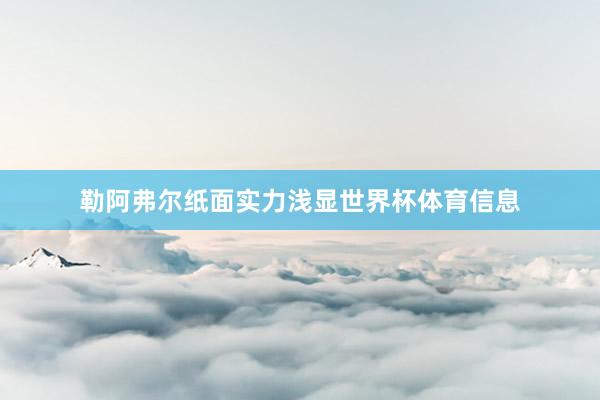 勒阿弗尔纸面实力浅显世界杯体育信息