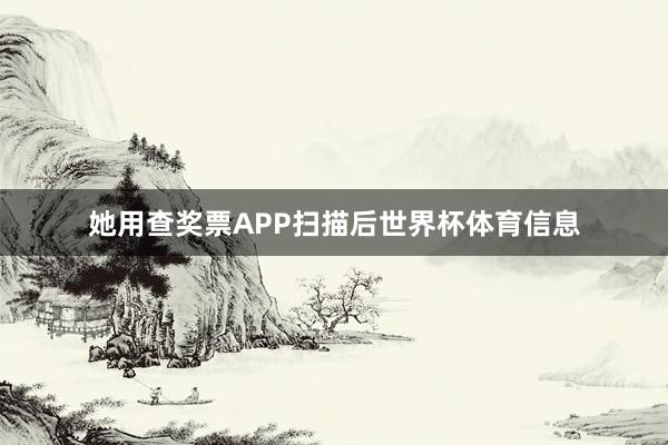 她用查奖票APP扫描后世界杯体育信息