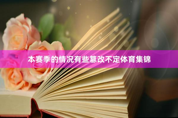 本赛季的情况有些篡改不定体育集锦