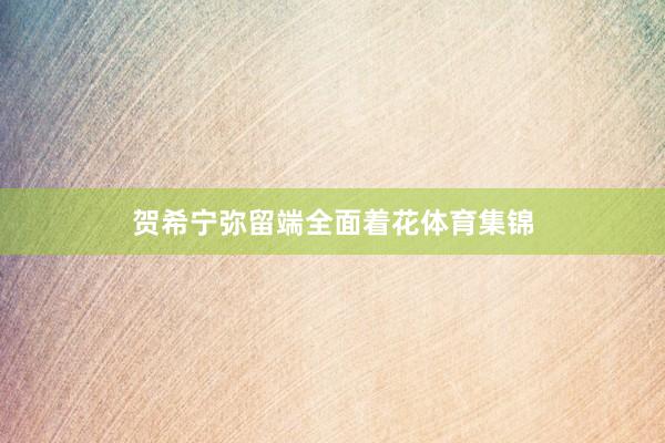 贺希宁弥留端全面着花体育集锦