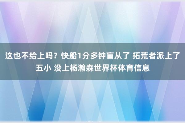 这也不给上吗？快船1分多钟盲从了 拓荒者派上了五小 没上杨瀚森世界杯体育信息