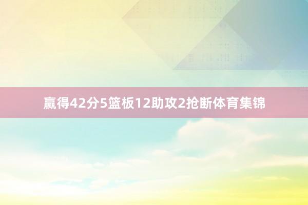 赢得42分5篮板12助攻2抢断体育集锦