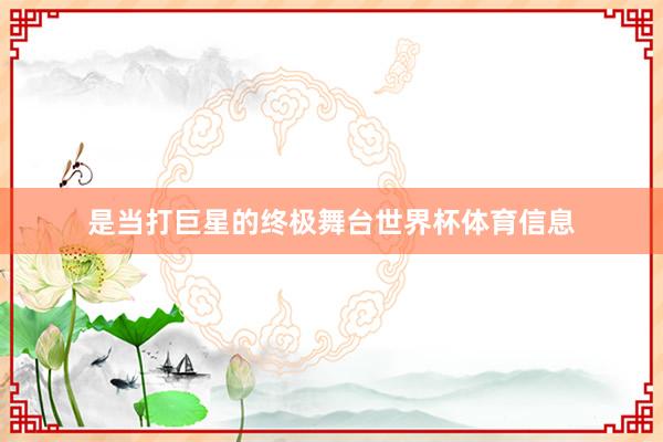 是当打巨星的终极舞台世界杯体育信息