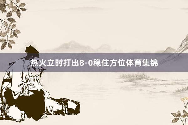 热火立时打出8-0稳住方位体育集锦